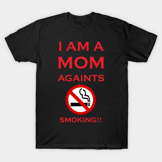 I am a MOM againts SMOKING!! T-Shirt by KazamaAce